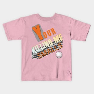 Your Killing Me Smalls Kids T-Shirt